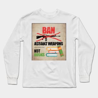 Ban Assault Weapons Not Books Long Sleeve T-Shirt